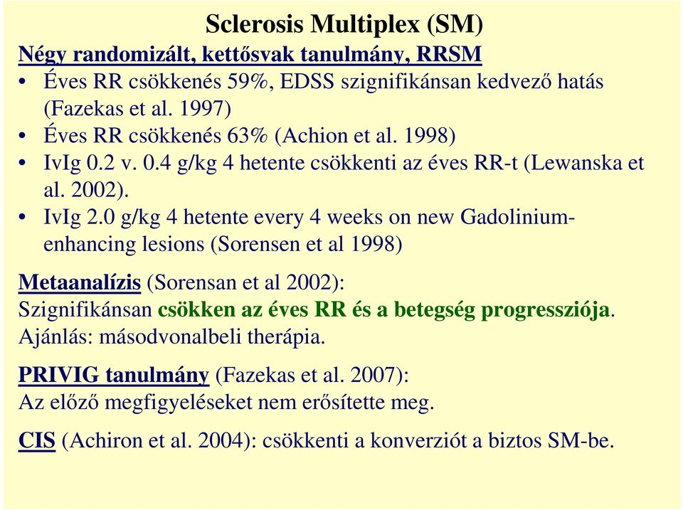 0 g/kg 4 hetente every 4 weeks on new Gadoliniumenhancing lesions (Sorensen et al 1998) Metaanalízis (Sorensan et al 2002): Szignifikánsan csökken az éves RR és