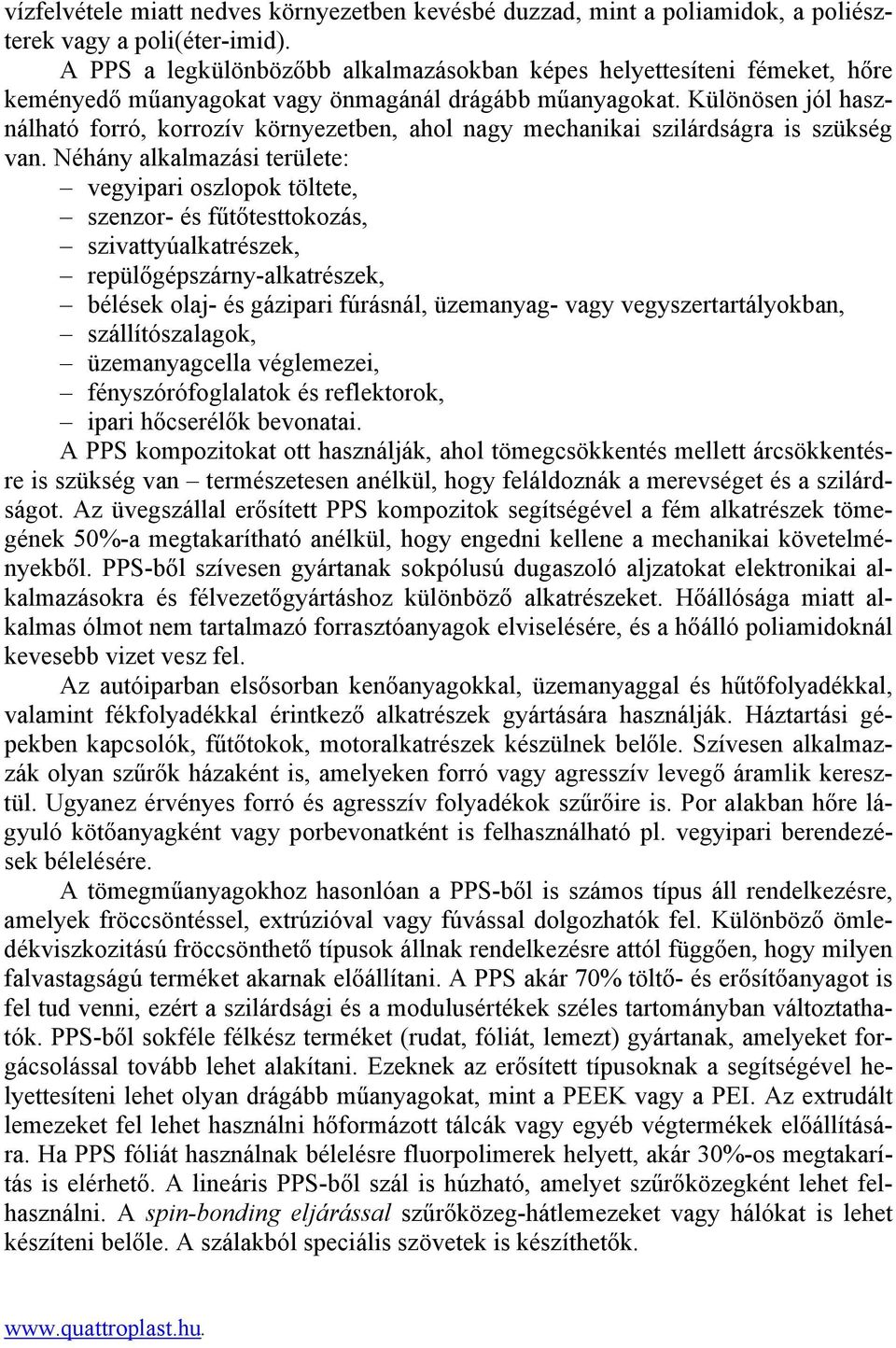 Különösen jól használható forró, korrozív környezetben, ahol nagy mechanikai szilárdságra is szükség van.