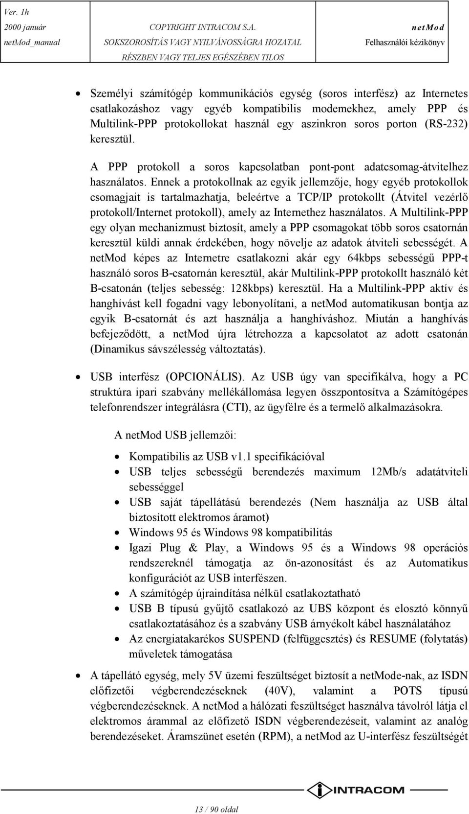 Ennek a protokollnak az egyik jellemzője, hogy egyéb protokollok csomagjait is tartalmazhatja, beleértve a TCP/IP protokollt (Átvitel vezérlő protokoll/internet protokoll), amely az Internethez