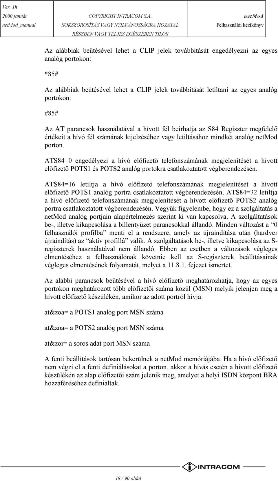 ATS84=0 engedélyezi a hívó előfizető telefonszámának megjelenítését a hívott előfizető POTS1 és POTS2 analóg portokra csatlakoztatott végberendezésén.