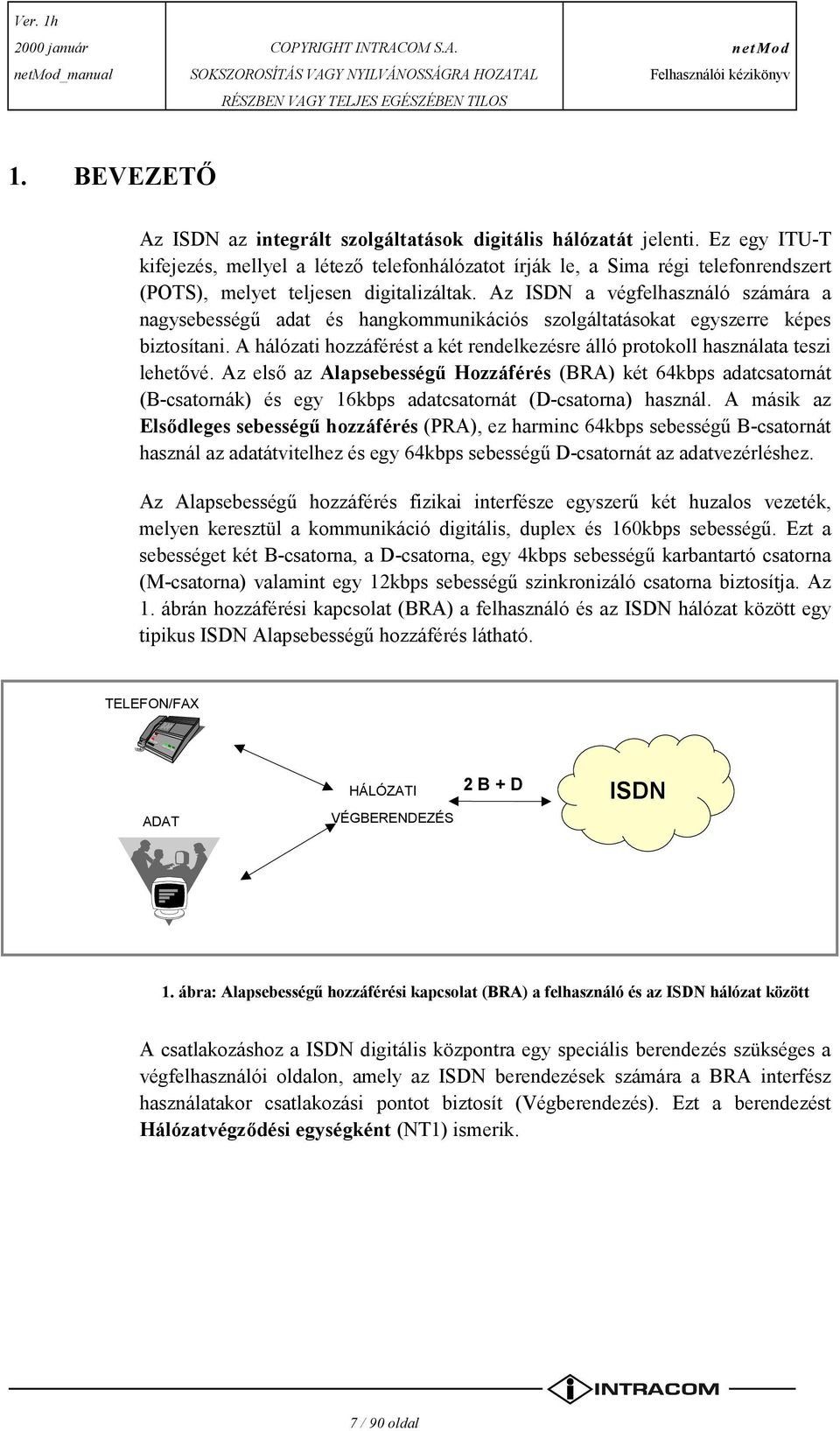 Az ISDN a végfelhasználó számára a nagysebességű adat és hangkommunikációs szolgáltatásokat egyszerre képes biztosítani.