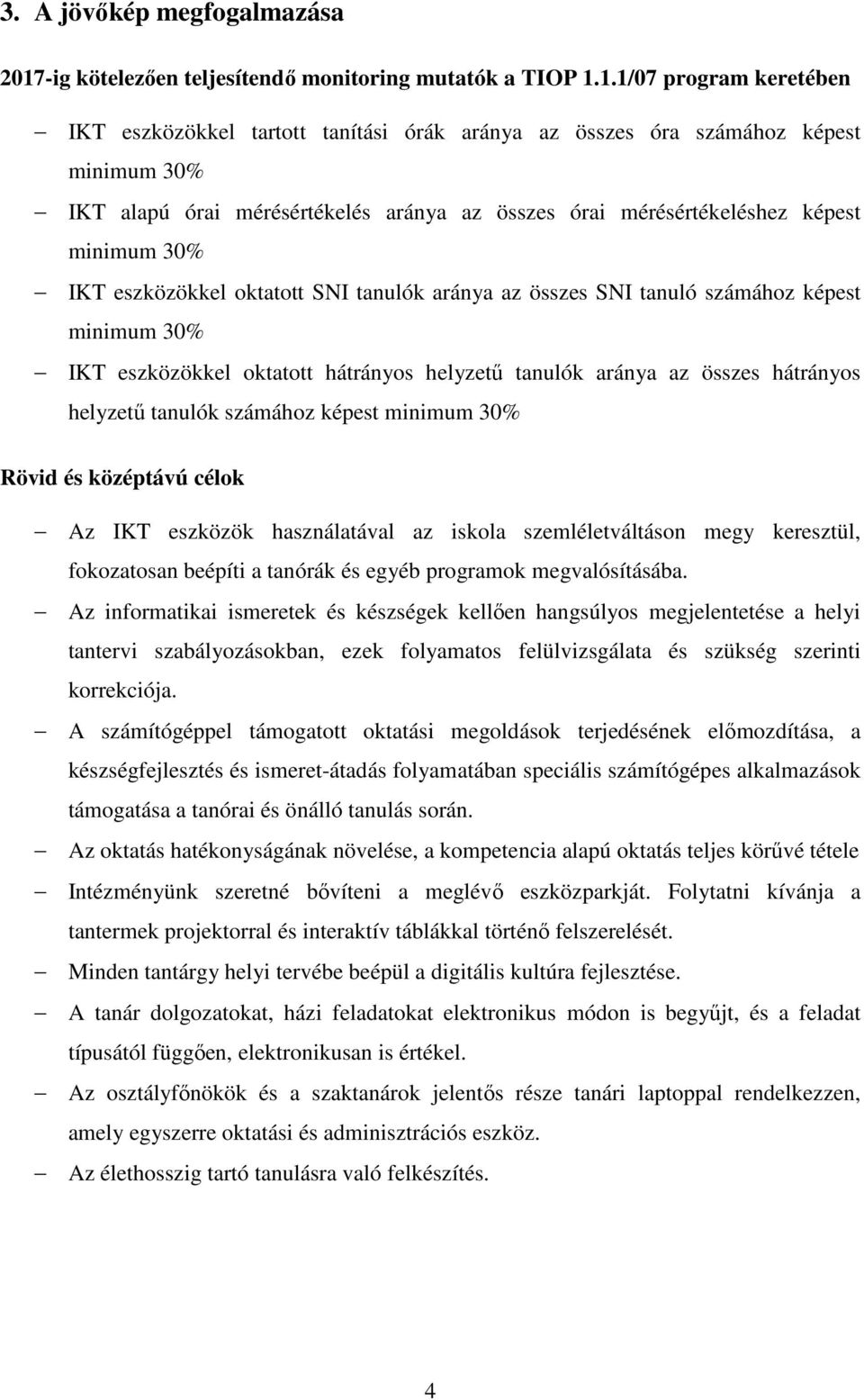 1.1/07 program keretében IKT eszközökkel tartott tanítási órák aránya az összes óra számához képest minimum 30% IKT alapú órai mérésértékelés aránya az összes órai mérésértékeléshez képest minimum