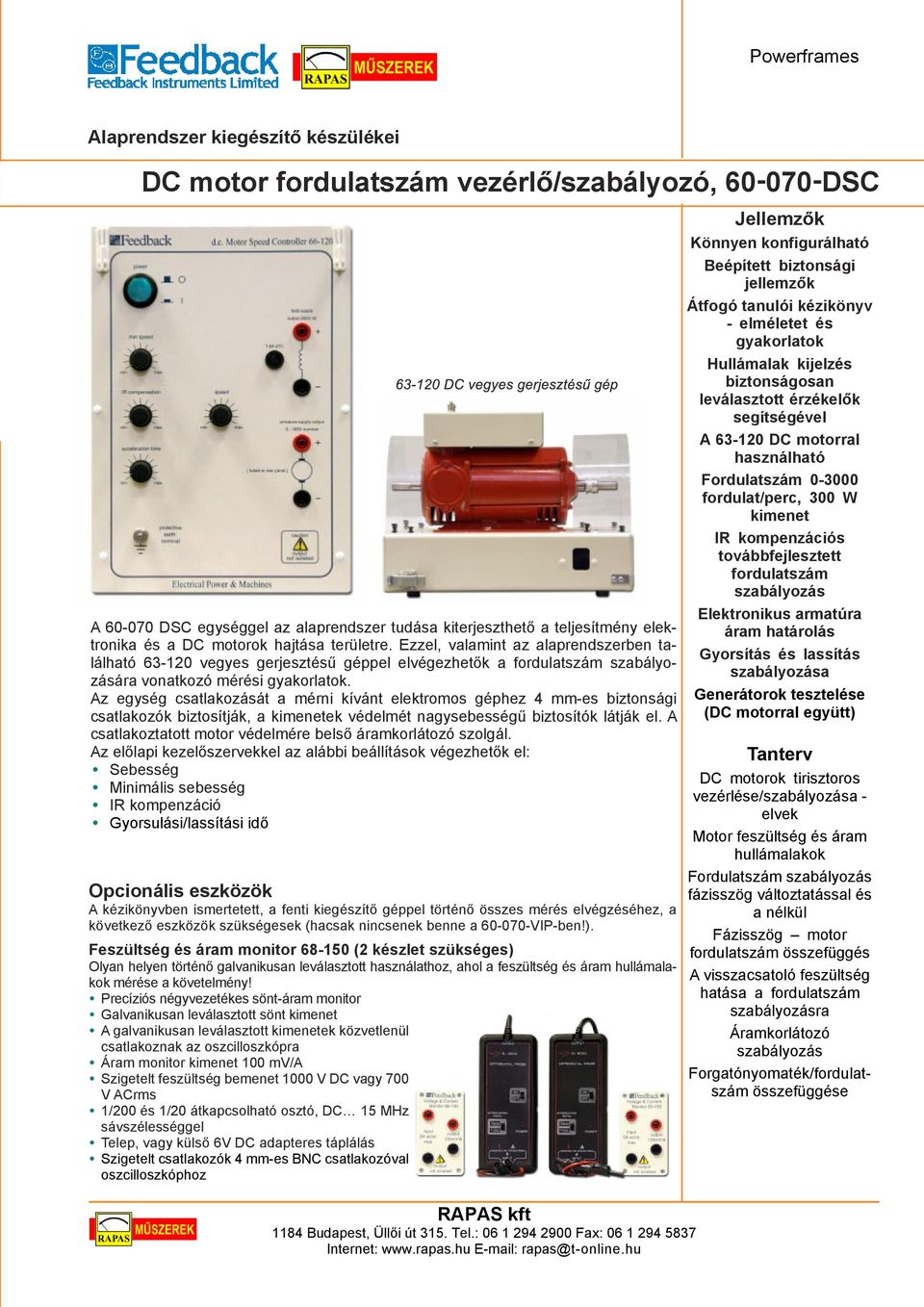 Az egység csatlakozását a mérni kívánt elektromos géphez 4 mm es biztonsági csatlakozók biztosítják, a kimenetek védelmét nagysebességû biztosítók látják el.