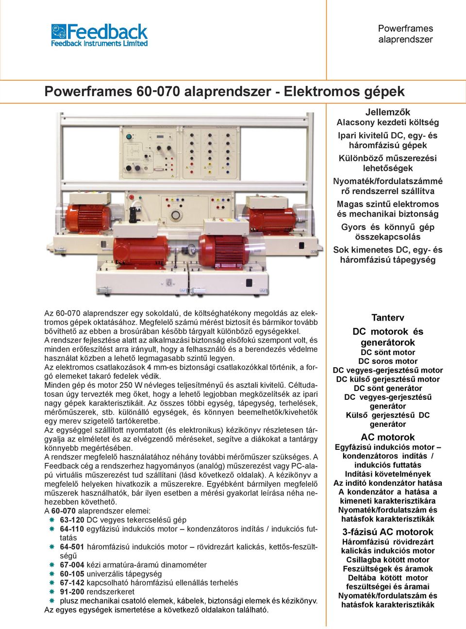 költséghatékony megoldás az elektromos gépek oktatásához. Megfelelõ számú mérést biztosít és bármikor tovább bõvíthetõ az ebben a brosúrában késõbb tárgyalt különbözõ egységekkel.