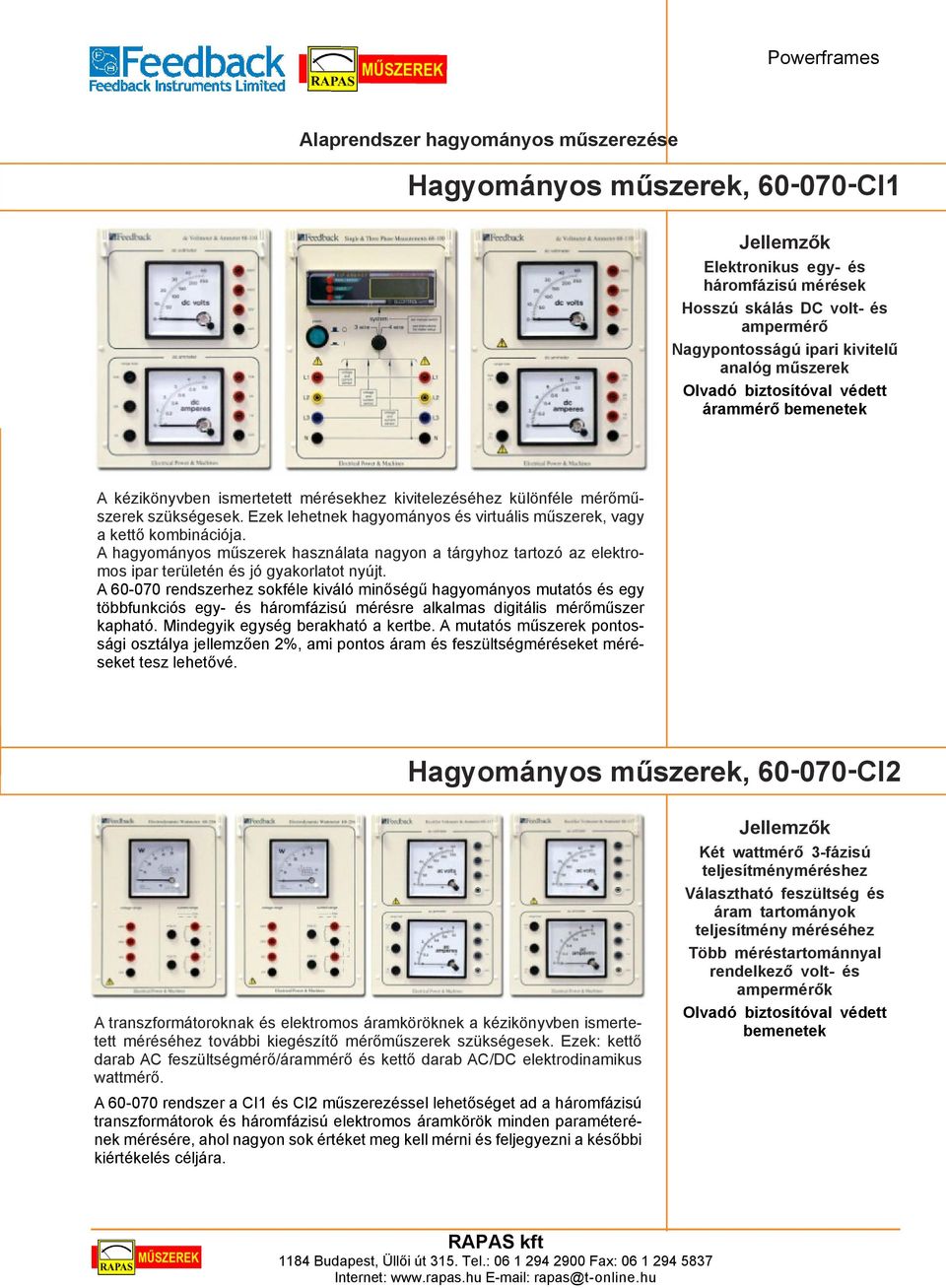 Ezek lehetnek hagyományos és virtuális mûszerek, vagy a kettõ kombinációja. A hagyományos mûszerek használata nagyon a tárgyhoz tartozó az elektromos ipar területén és jó gyakorlatot nyújt.