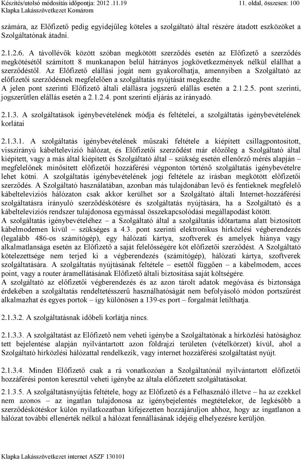 Az Előfizető elállási jogát nem gyakorolhatja, amennyiben a Szolgáltató az előfizetői szerződésnek megfelelően a szolgáltatás nyújtását megkezdte.