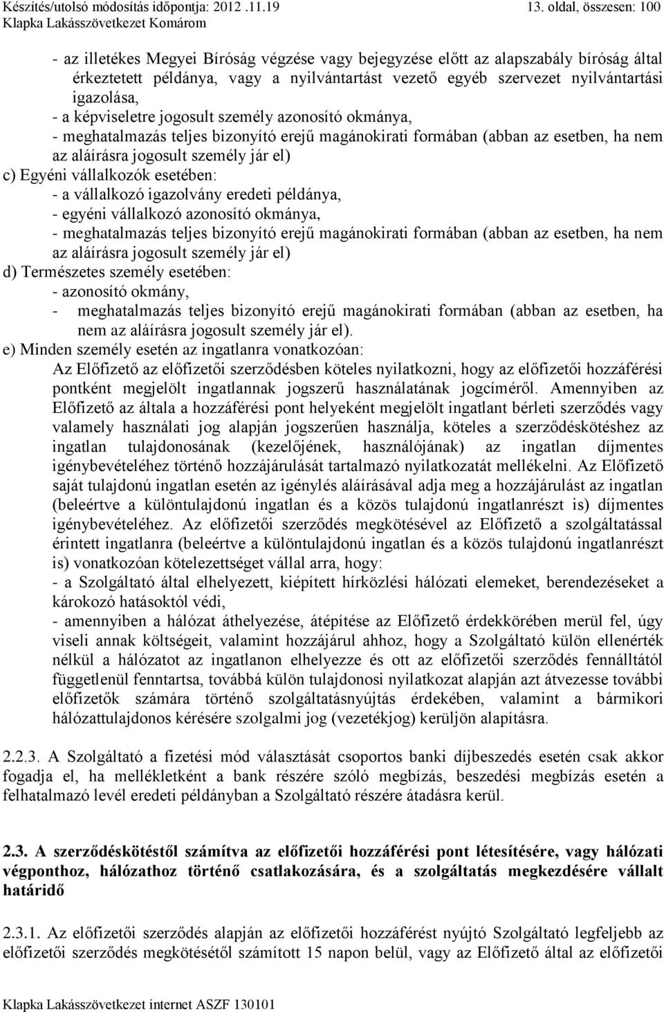 igazolása, - a képviseletre jogosult személy azonosító okmánya, - meghatalmazás teljes bizonyító erejű magánokirati formában (abban az esetben, ha nem az aláírásra jogosult személy jár el) c) Egyéni