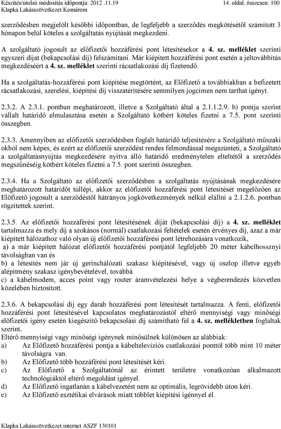 A szolgáltató jogosult az előfizetői hozzáférési pont létesítésekor a 4. sz. melléklet szerinti egyszeri díjat (bekapcsolási díj) felszámítani.