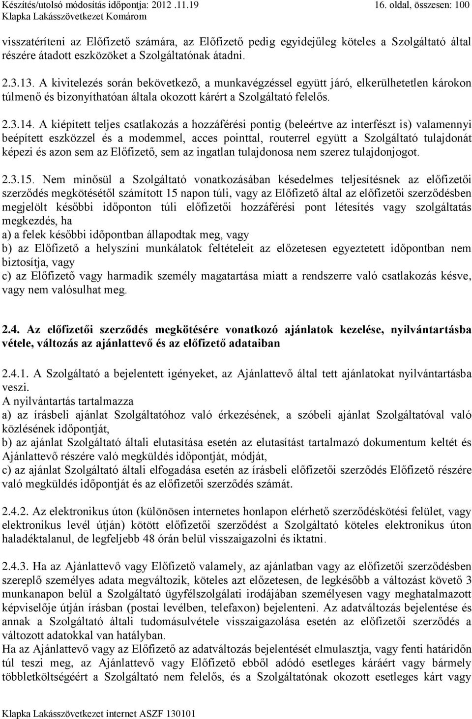 A kivitelezés során bekövetkező, a munkavégzéssel együtt járó, elkerülhetetlen károkon túlmenő és bizonyíthatóan általa okozott kárért a Szolgáltató felelős. 2.3.14.