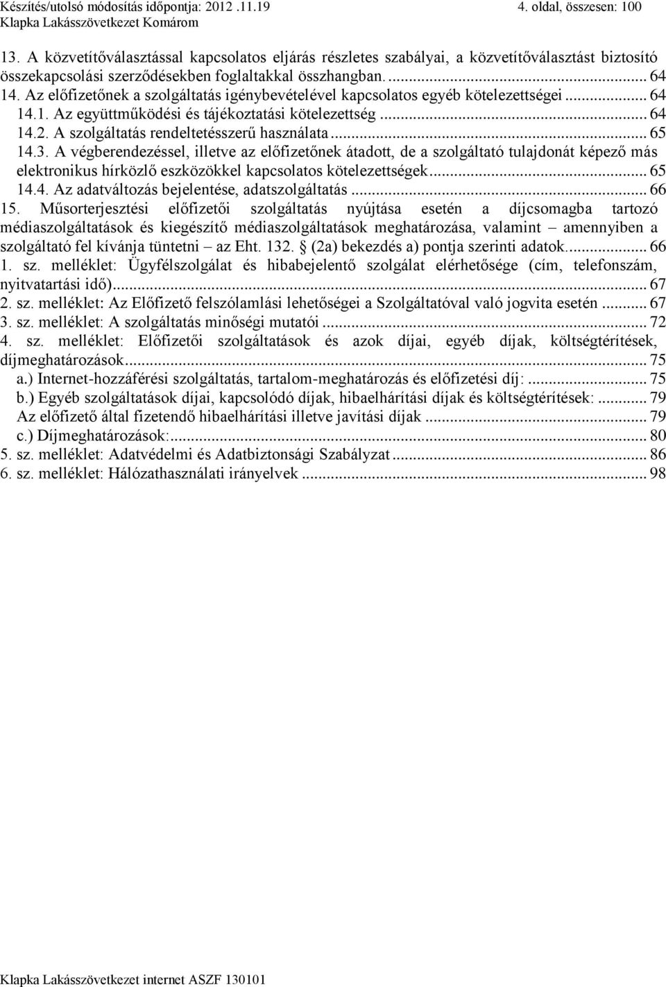 Az előfizetőnek a szolgáltatás igénybevételével kapcsolatos egyéb kötelezettségei... 64 14.1. Az együttműködési és tájékoztatási kötelezettség... 64 14.2. A szolgáltatás rendeltetésszerű használata.