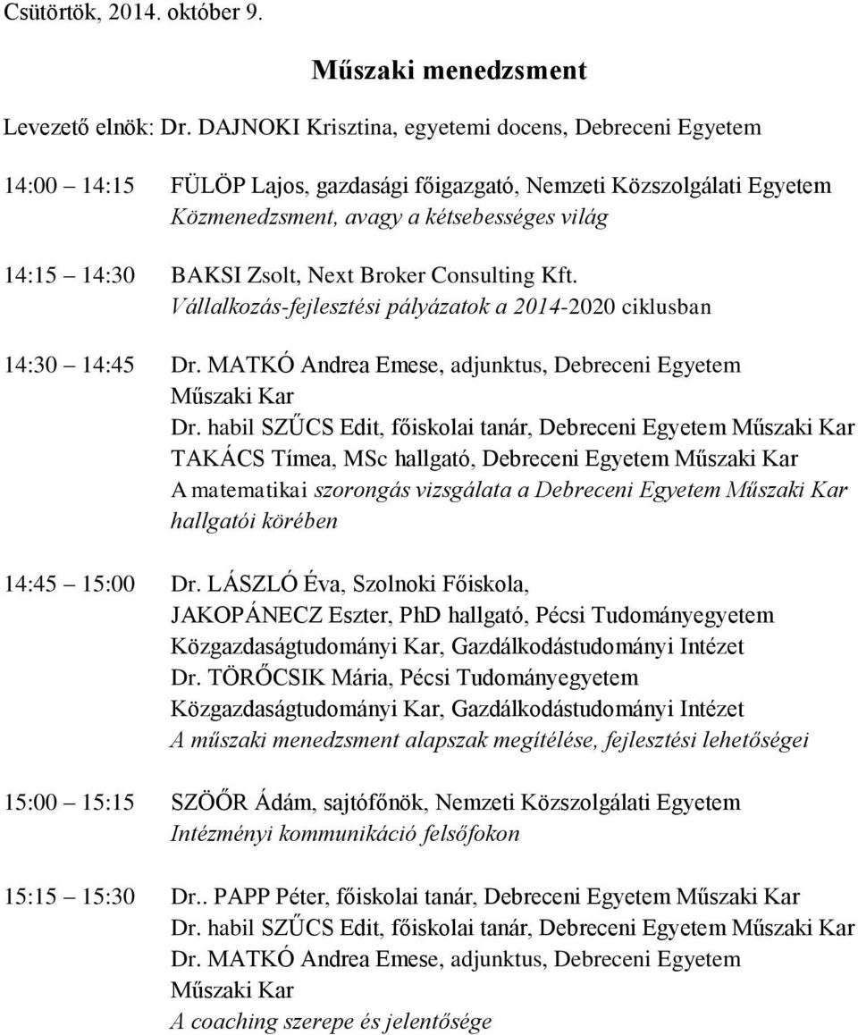 Next Broker Consulting Kft. Vállalkozás-fejlesztési pályázatok a 2014-2020 ciklusban 14:30 14:45 Dr.