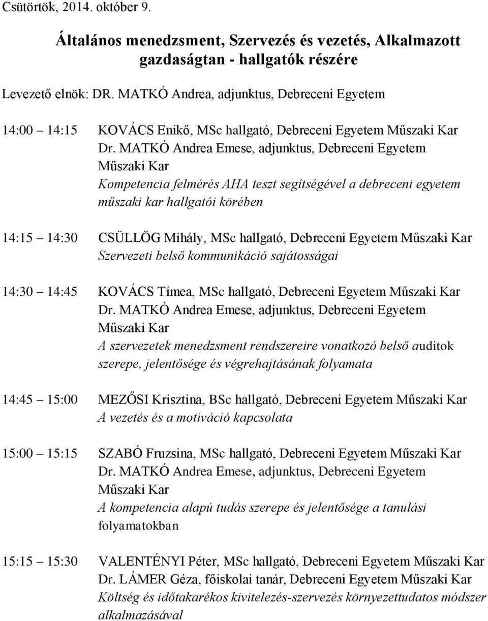 14:15 14:30 CSÜLLÖG Mihály, MSc hallgató, Debreceni Egyetem Szervezeti belső kommunikáció sajátosságai 14:30 14:45 KOVÁCS Tímea, MSc hallgató, Debreceni Egyetem A szervezetek menedzsment rendszereire