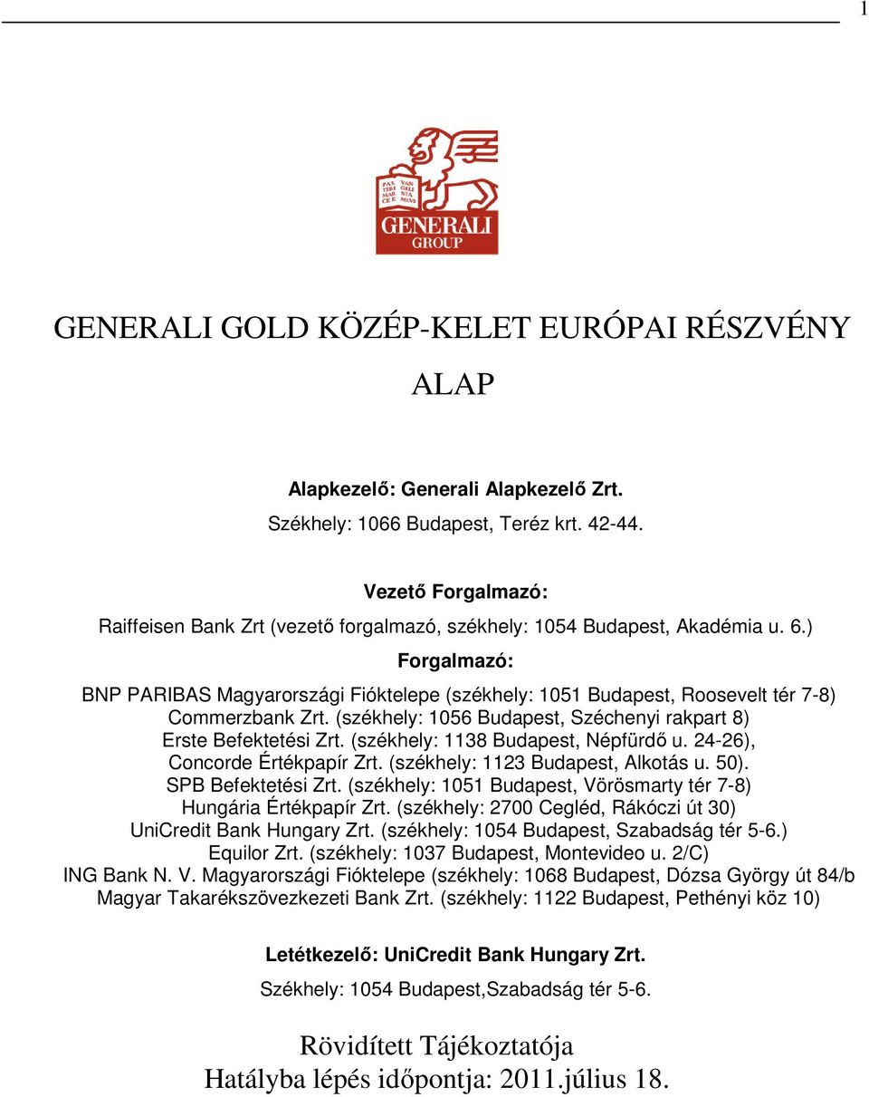 ) Forgalmazó: BNP PARIBAS Magyarországi Fióktelepe (székhely: 1051 Budapest, Roosevelt tér 7-8) Commerzbank Zrt. (székhely: 1056 Budapest, Széchenyi rakpart 8) Erste Befektetési Zrt.