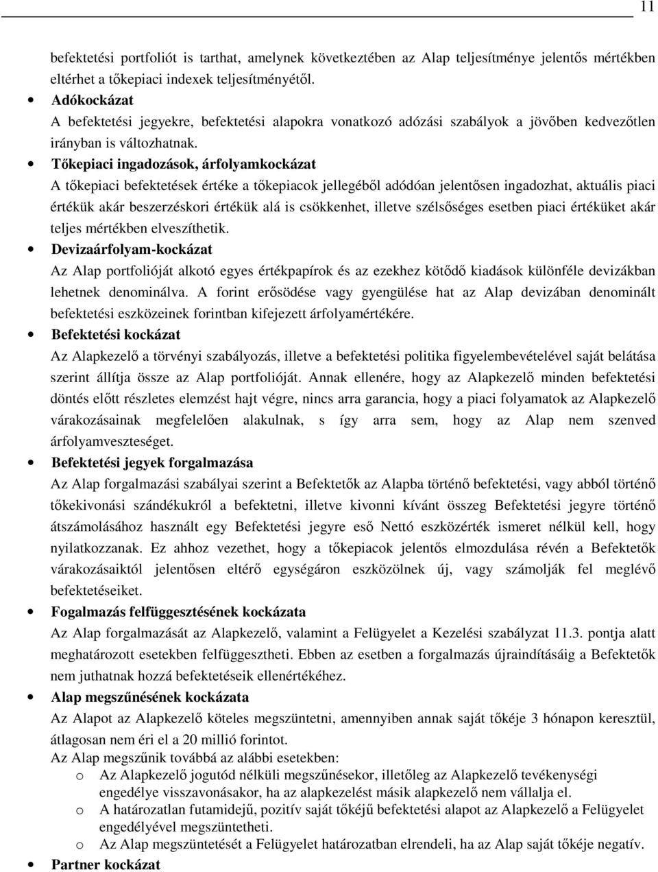 Tıkepiaci ingadozások, árfolyamkockázat A tıkepiaci befektetések értéke a tıkepiacok jellegébıl adódóan jelentısen ingadozhat, aktuális piaci értékük akár beszerzéskori értékük alá is csökkenhet,