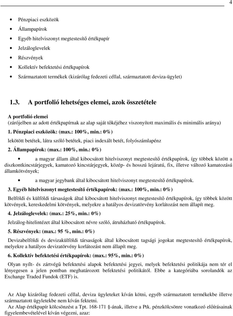 A portfolió lehetséges elemei, azok összetétele A portfolió elemei (zárójelben az adott értékpapírnak az alap saját tıkéjéhez viszonyított maximális és minimális aránya) 1. Pénzpiaci eszközök: (max.