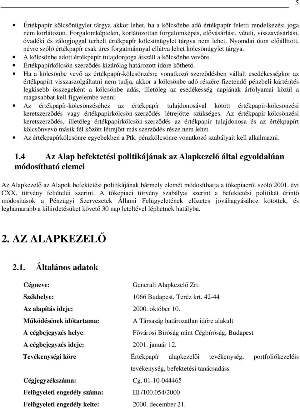 Nyomdai úton elıállított, névre szóló értékpapír csak üres forgatmánnyal ellátva lehet kölcsönügylet tárgya. A kölcsönbe adott értékpapír tulajdonjoga átszáll a kölcsönbe vevıre.