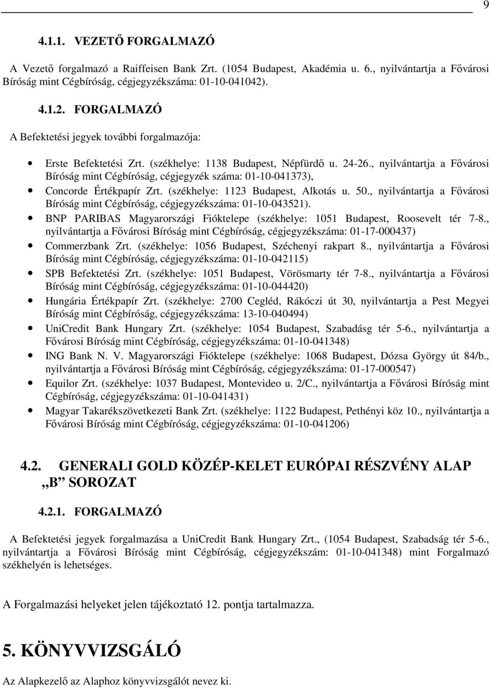 , nyilvántartja a Fıvárosi Bíróság mint Cégbíróság, cégjegyzék száma: 01-10-041373), Concorde Értékpapír Zrt. (székhelye: 1123 Budapest, Alkotás u. 50.