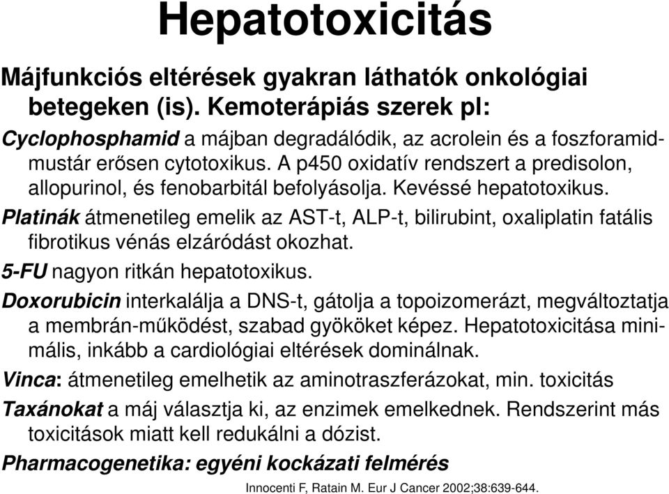 Platinák átmenetileg emelik az AST-t, ALP-t, bilirubint, oxaliplatin fatális fibrotikus vénás elzáródást okozhat. 5-FU nagyon ritkán hepatotoxikus.