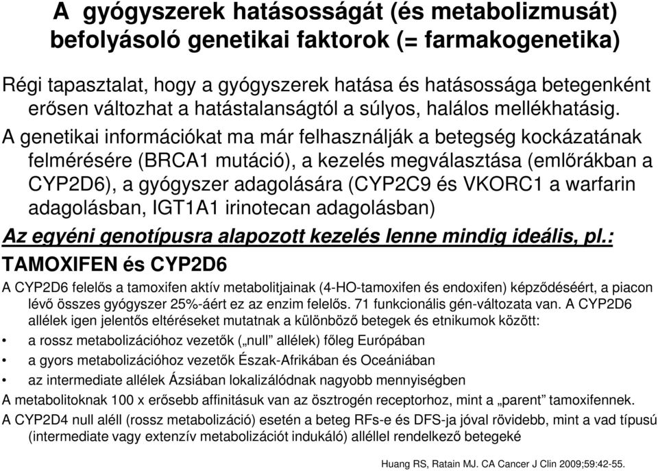 A genetikai információkat ma már felhasználják a betegség kockázatának felmérésére (BRCA1 mutáció), a kezelés megválasztása (emlőrákban a CYP2D6), a gyógyszer adagolására (CYP2C9 és VKORC1 a warfarin