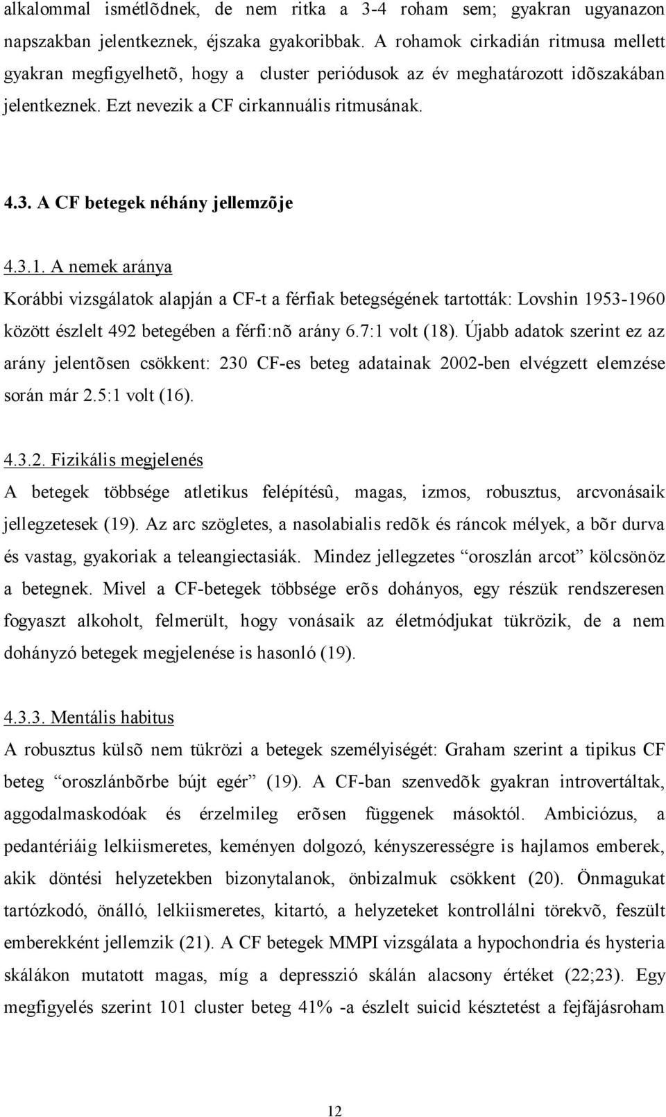 A CF betegek néhány jellemzõje 4.3.1. A nemek aránya Korábbi vizsgálatok alapján a CF-t a férfiak betegségének tartották: Lovshin 1953-1960 között észlelt 492 betegében a férfi:nõ arány 6.