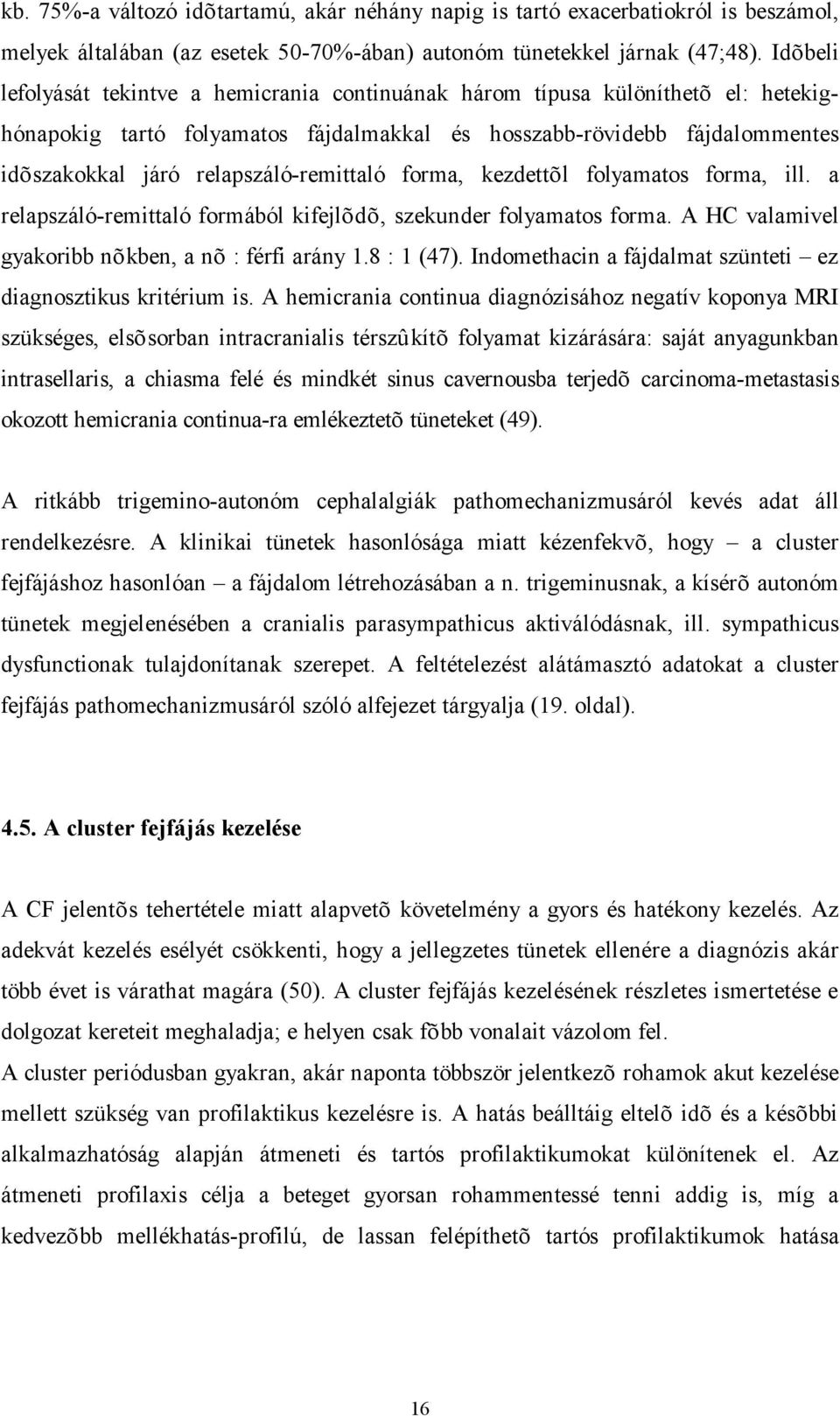 relapszáló-remittaló forma, kezdettõl folyamatos forma, ill. a relapszáló-remittaló formából kifejlõdõ, szekunder folyamatos forma. A HC valamivel gyakoribb nõkben, a nõ : férfi arány 1.8 : 1 (47).