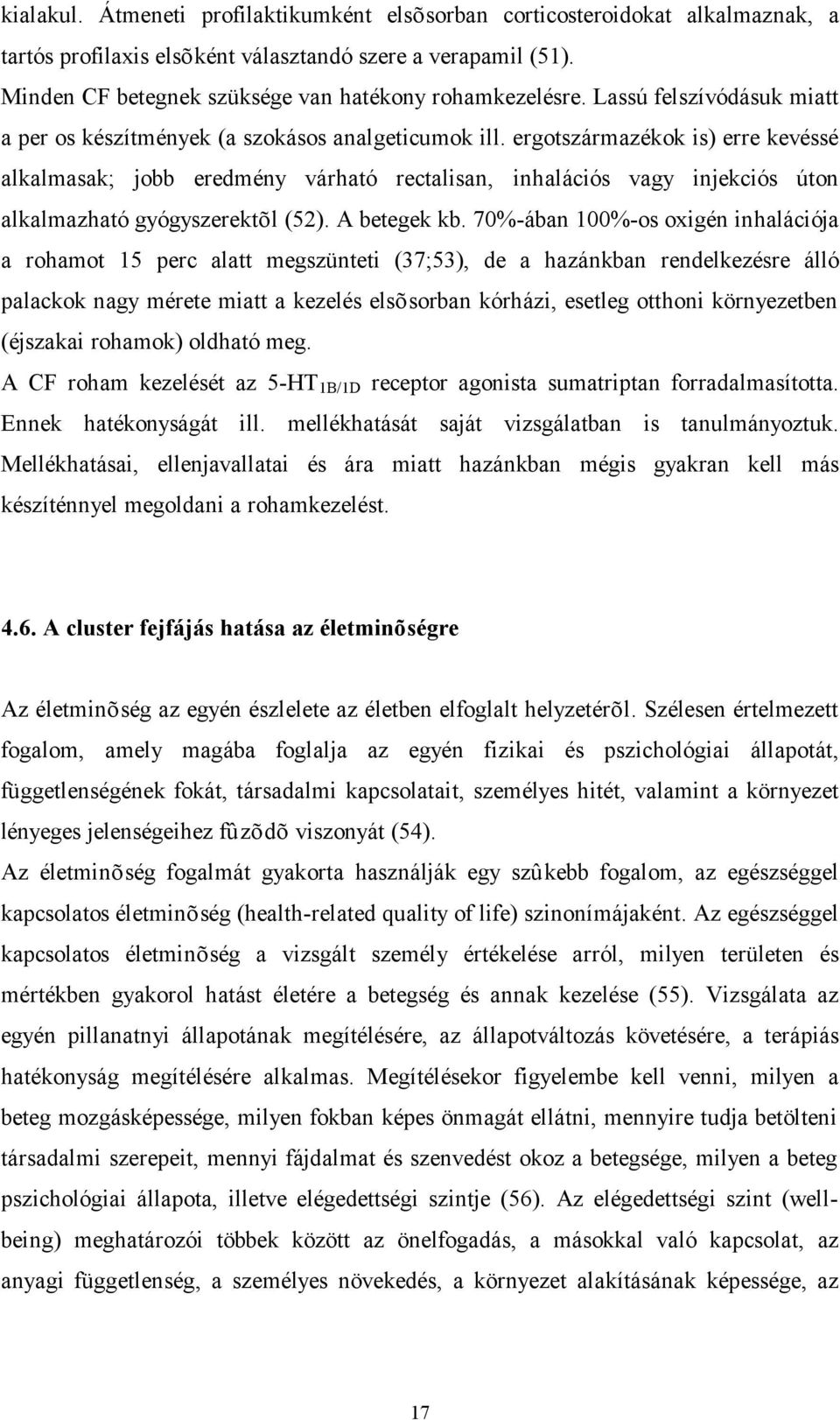 ergotszármazékok is) erre kevéssé alkalmasak; jobb eredmény várható rectalisan, inhalációs vagy injekciós úton alkalmazható gyógyszerektõl (52). A betegek kb.