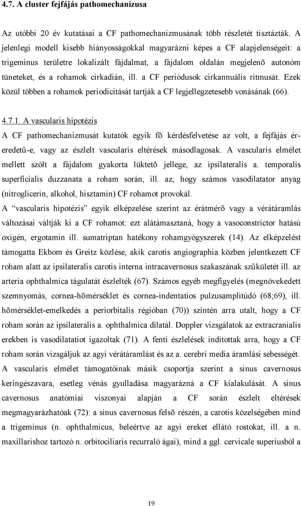 ill. a CF periódusok cirkannuális ritmusát. Ezek közül többen a rohamok periodicitását tartják a CF legjellegzetesebb vonásának (66). 4.7.1.