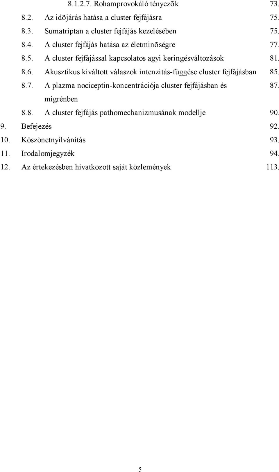 Akusztikus kiváltott válaszok intenzitás-függése cluster fejfájásban 85. 8.7. A plazma nociceptin-koncentrációja cluster fejfájásban és 87.