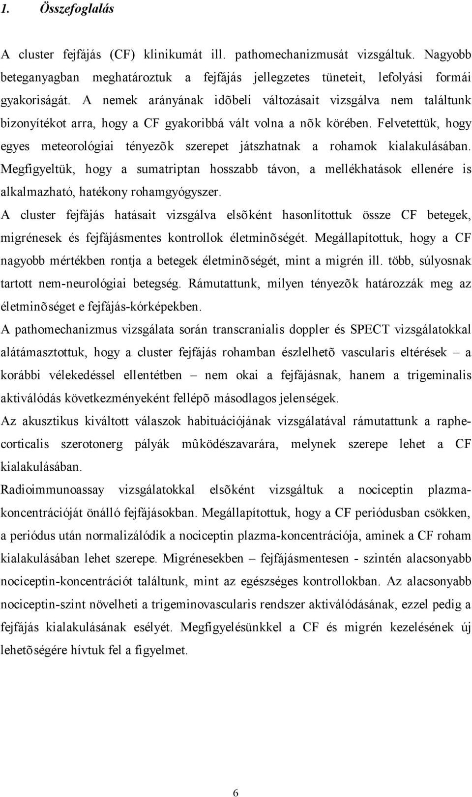 Felvetettük, hogy egyes meteorológiai tényezõk szerepet játszhatnak a rohamok kialakulásában.