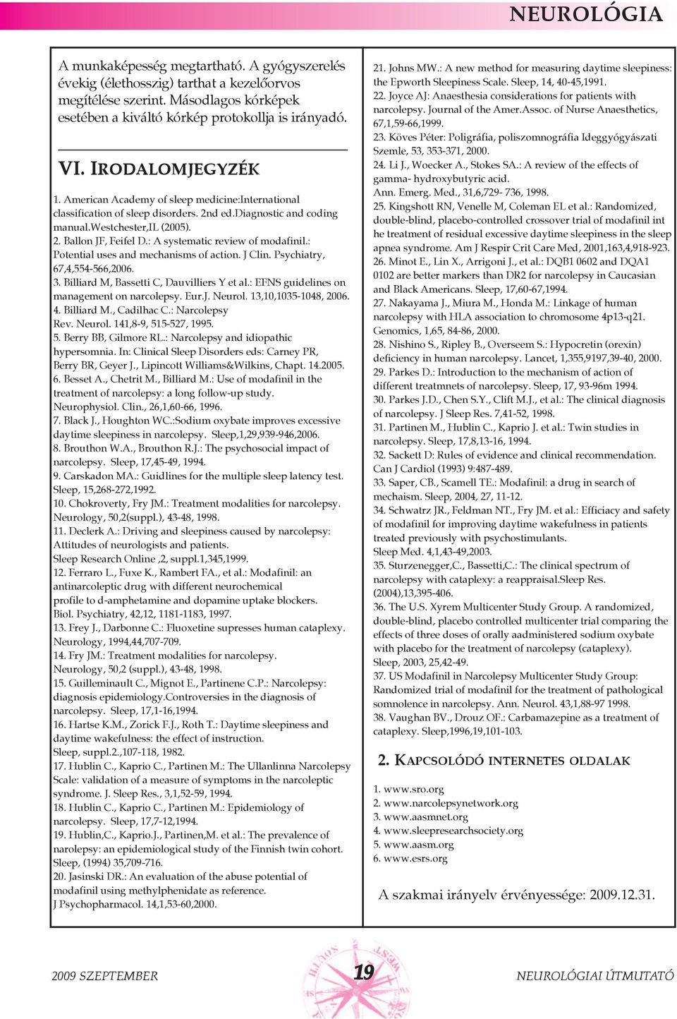 : A systematic review of modafinil.: Potential uses and mechanisms of action. J Clin. Psychiatry, 67,4,554-566,2006. 3. Billiard M, Bassetti C, Dauvilliers Y et al.