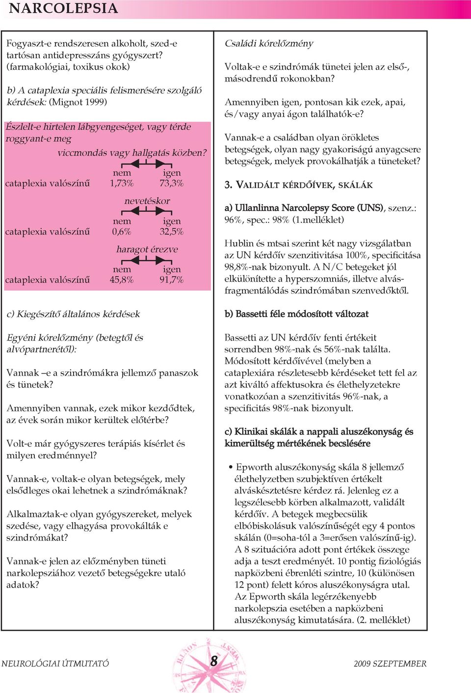 nem igen cataplexia valószínû 1,73% 73,3% c) Kiegészítõ általános kérdések Egyéni kórelõzmény (betegtõl és alvópartnerétõl): nevetéskor nem igen cataplexia valószínû 0,6% 32,5% haragot érezve nem