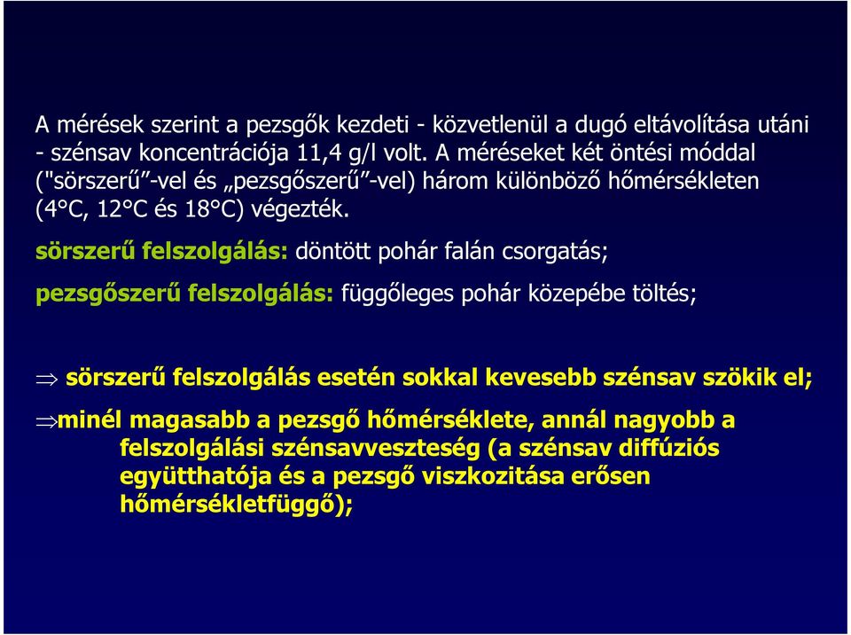 sörszerű felszolgálás: döntött pohár falán csorgatás; pezsgőszerű felszolgálás: függőleges pohár közepébe töltés; sörszerű felszolgálás esetén