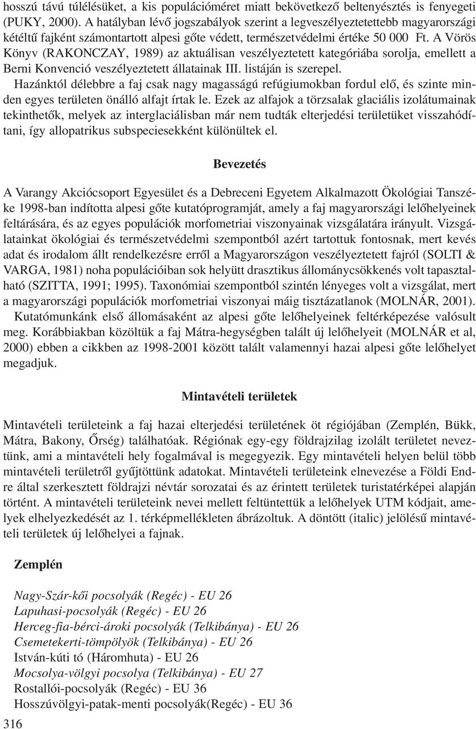 A Vörös Könyv (RAKONCZAY, 1989) az aktuálisan veszélyeztetett kategóriába sorolja, emellett a Berni Konvenció veszélyeztetett állatainak III. listáján is szerepel.