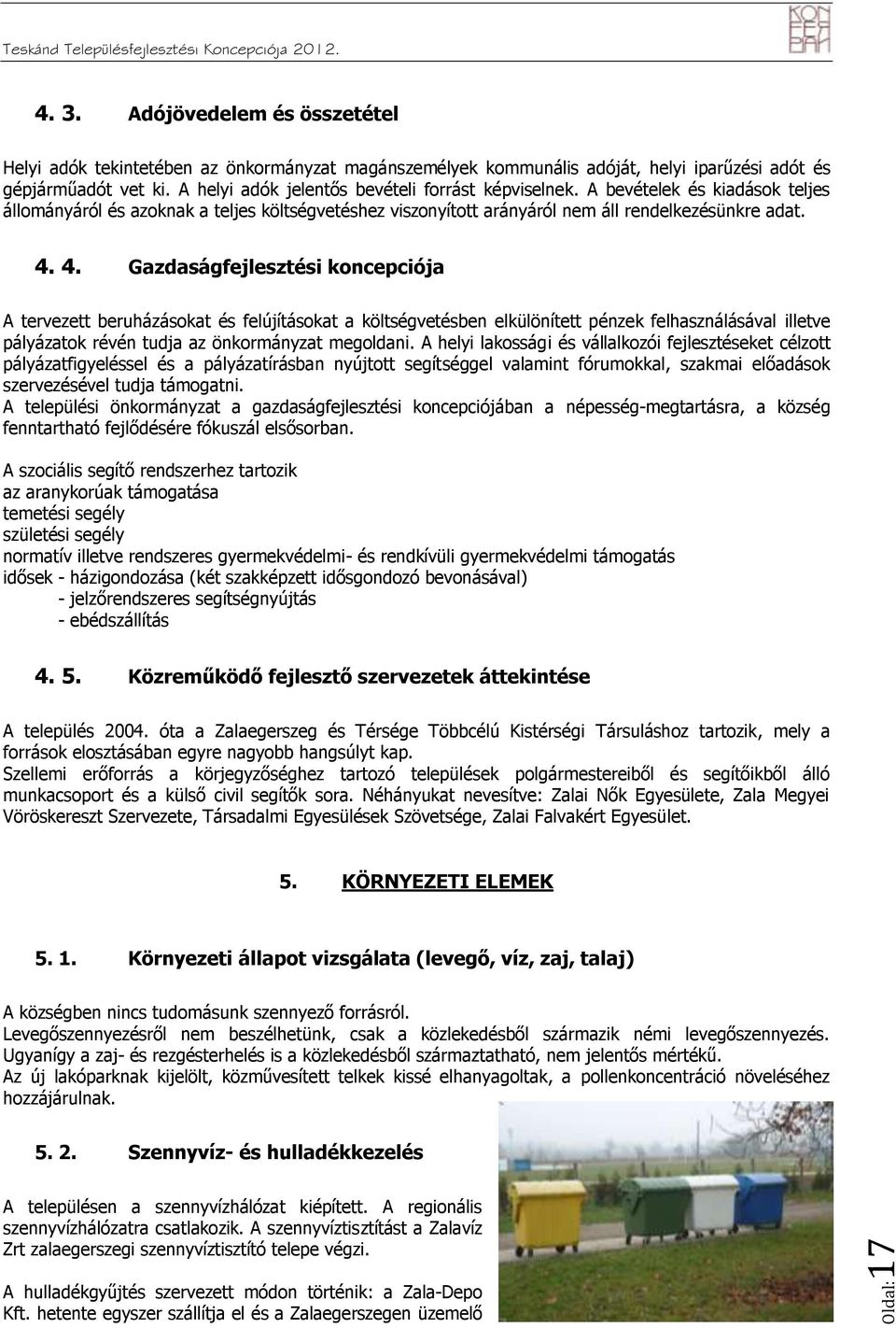 4. Gazdaságfejleszési koncepciója A erveze beruházásoka és felújíásoka a kölségveésben elkülöníe pénzek felhasználásával illeve pályázaok révén udja az önkormányza megoldani.