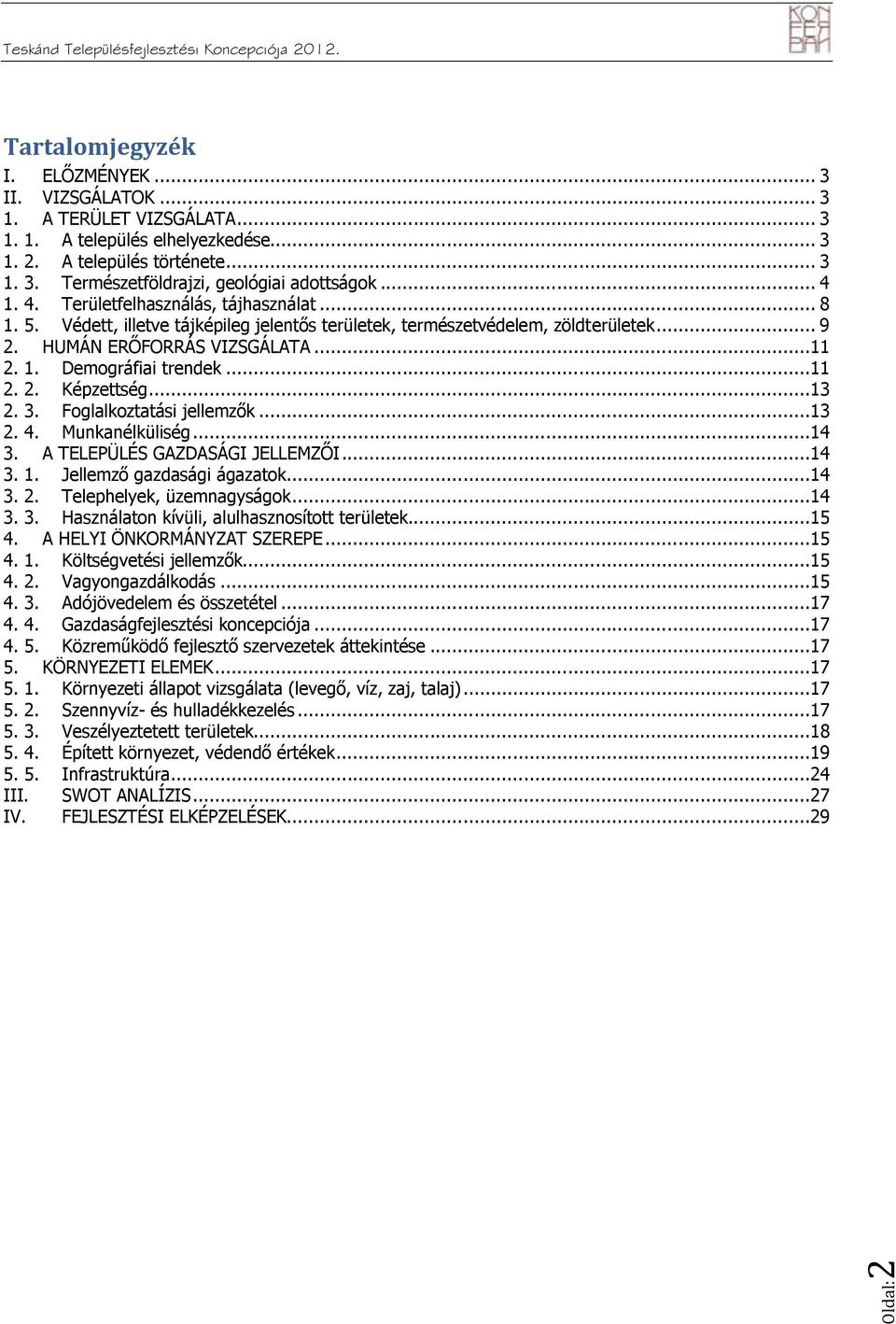 HUMÁN ERŐFORRÁS VIZSGÁLATA...11 2. 1. Demográfiai rendek...11 2. 2. Képzeség...13 2. 3. Foglalkozaási jellemzők...13 2. 4. Munkanélküliség...14 3. A TELEPÜLÉS GAZDASÁGI JELLEMZŐI...14 3. 1. Jellemző gazdasági ágazaok.