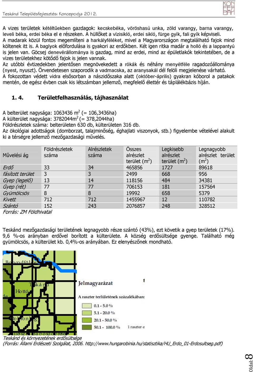 A baglyok előfordulása is gyakori az erdőkben. Ké igen rika madár a holló és a lappanyú is jelen van.