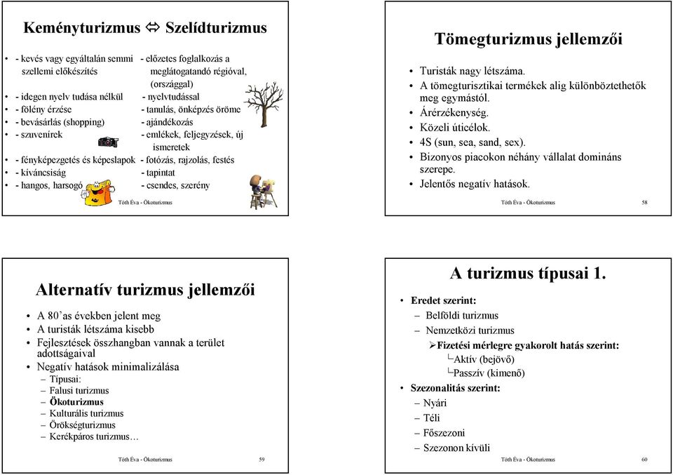 tapintat - hangos, harsogó - csendes, szerény 57 Turisták nagy létszáma. A tömegturisztikai termékek alig különböztethetők meg egymástól. Árérzékenység. Közeli úticélok. 4S (sun, sea, sand, sex).