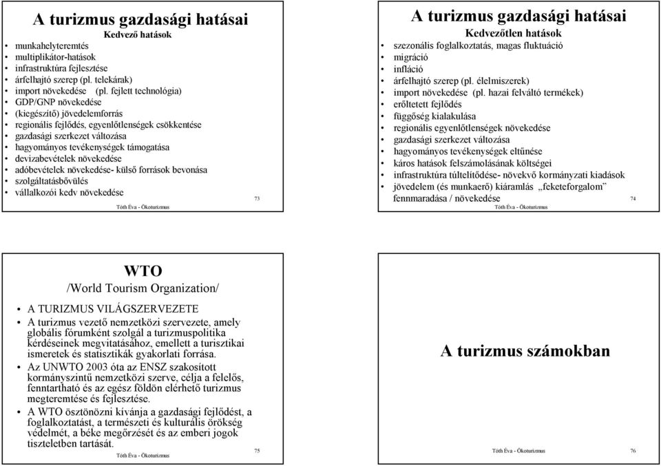 devizabevételek növekedése adóbevételek növekedése- külső források bevonása szolgáltatásbővülés vállalkozói kedv növekedése 73 A turizmus gazdasági hatásai Kedvezőtlen hatások szezonális