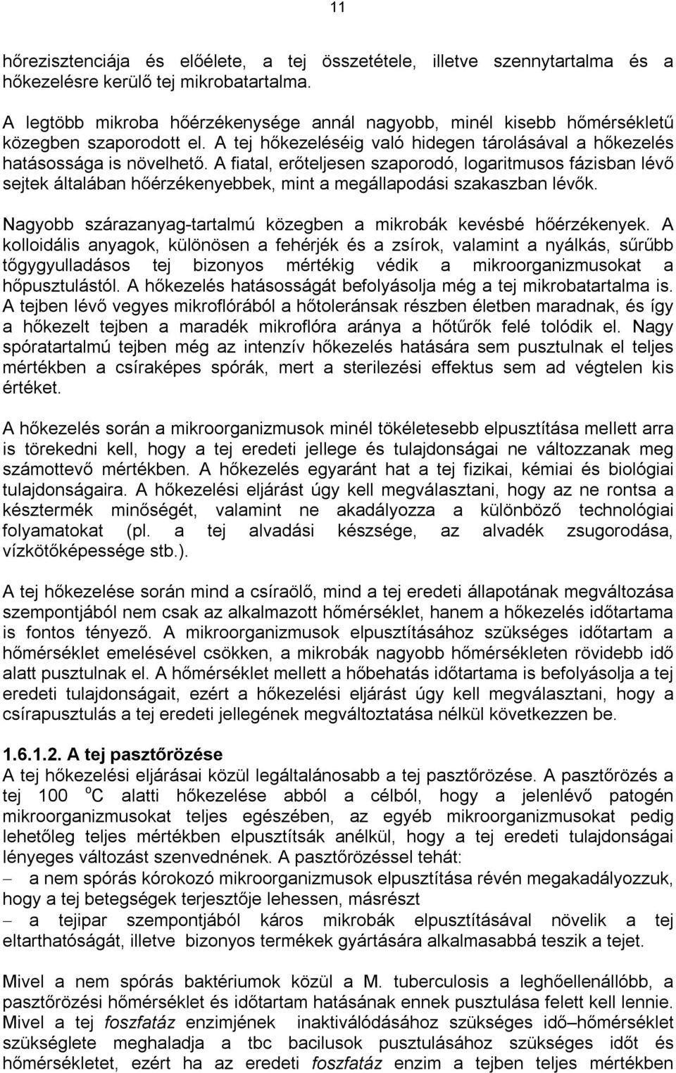 A fiatal, erőteljesen szaporodó, logaritmusos fázisban lévő sejtek általában hőérzékenyebbek, mint a megállapodási szakaszban lévők.