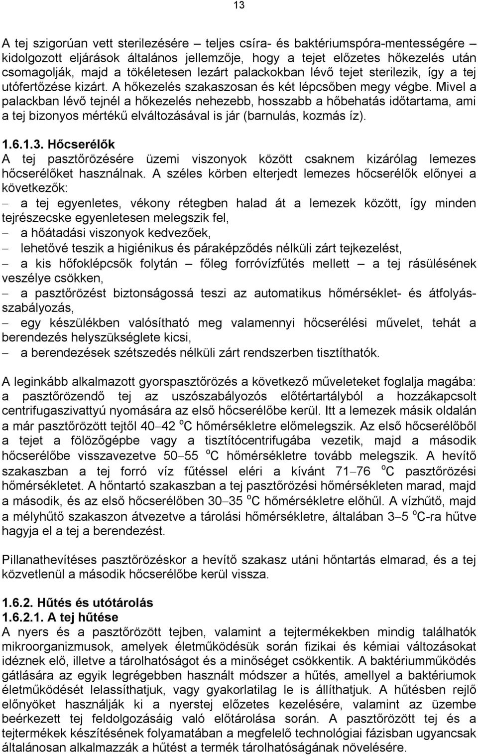 Mivel a palackban lévő tejnél a hőkezelés nehezebb, hosszabb a hőbehatás időtartama, ami a tej bizonyos mértékű elváltozásával is jár (barnulás, kozmás íz). 1.6.1.3.