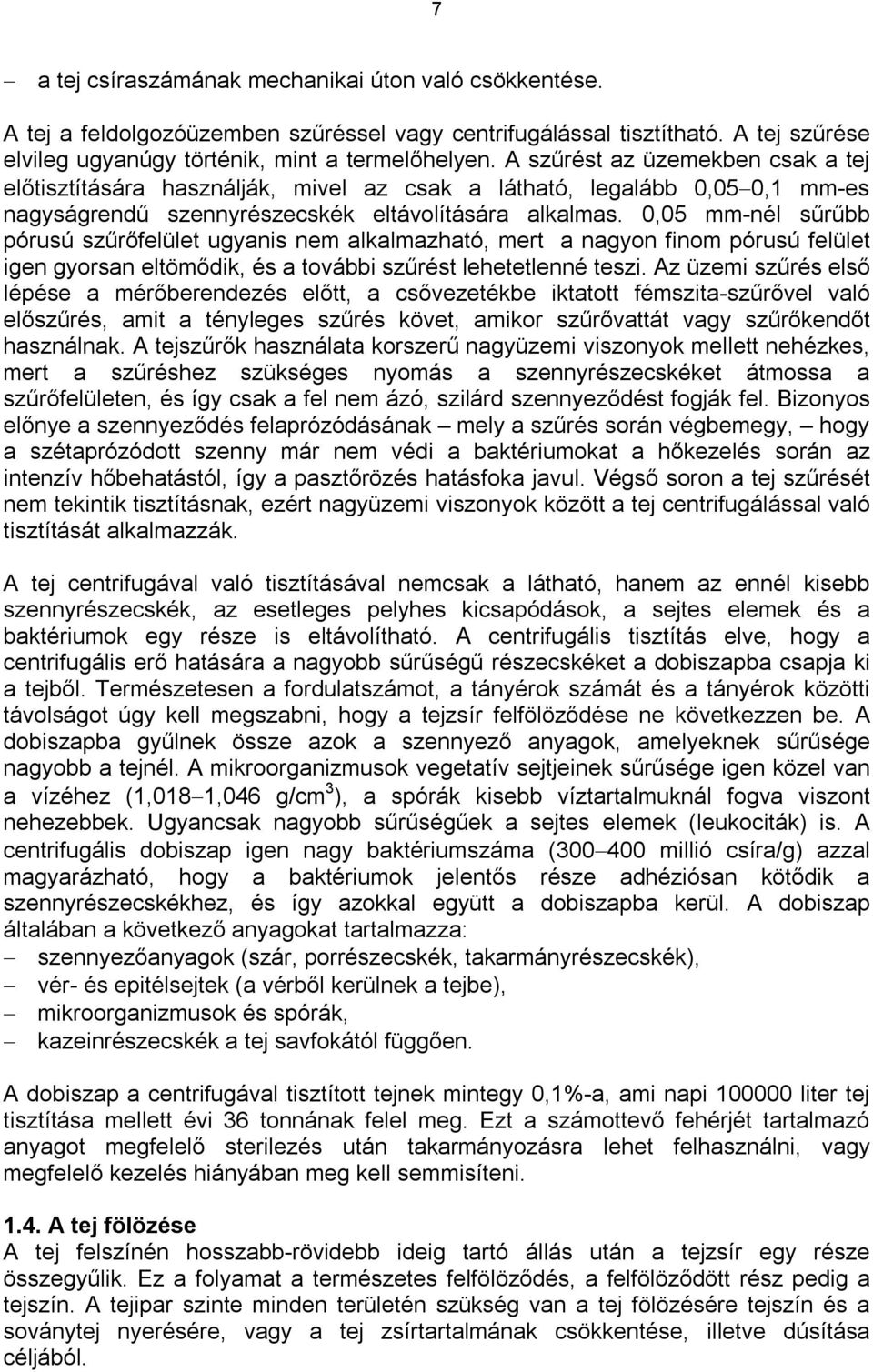 0,05 mm-nél sűrűbb pórusú szűrőfelület ugyanis nem alkalmazható, mert a nagyon finom pórusú felület igen gyorsan eltömődik, és a további szűrést lehetetlenné teszi.