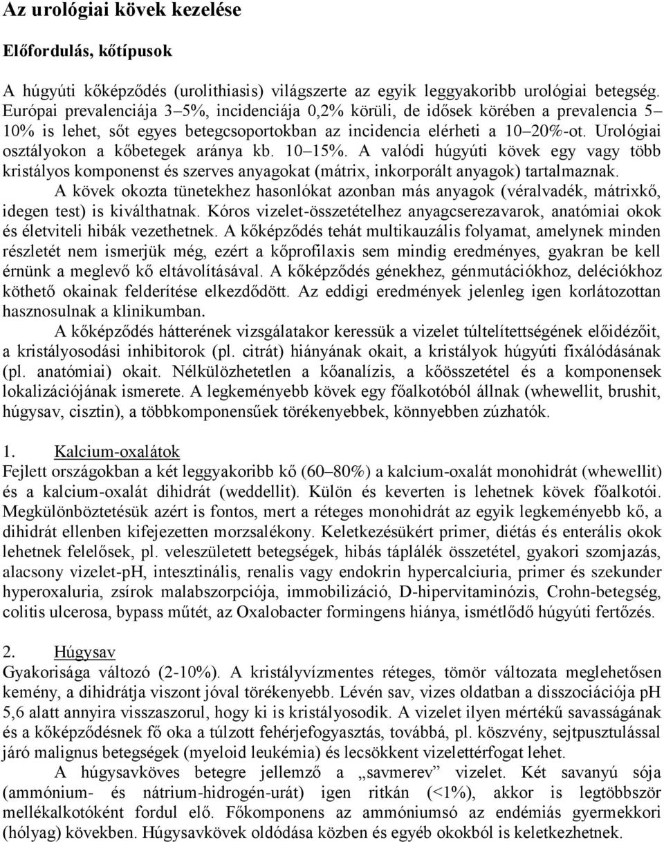 Urológiai osztályokon a kőbetegek aránya kb. 10 15%. A valódi húgyúti kövek egy vagy több kristályos komponenst és szerves anyagokat (mátrix, inkorporált anyagok) tartalmaznak.