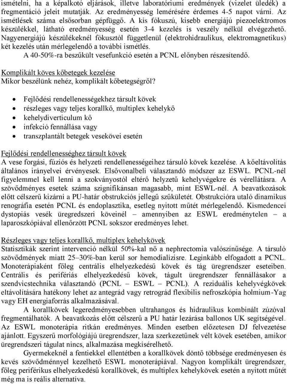 Nagyenergiájú készülékeknél fókusztól függetlenül (elektrohidraulikus, elektromagnetikus) két kezelés után mérlegelendő a további ismétlés.