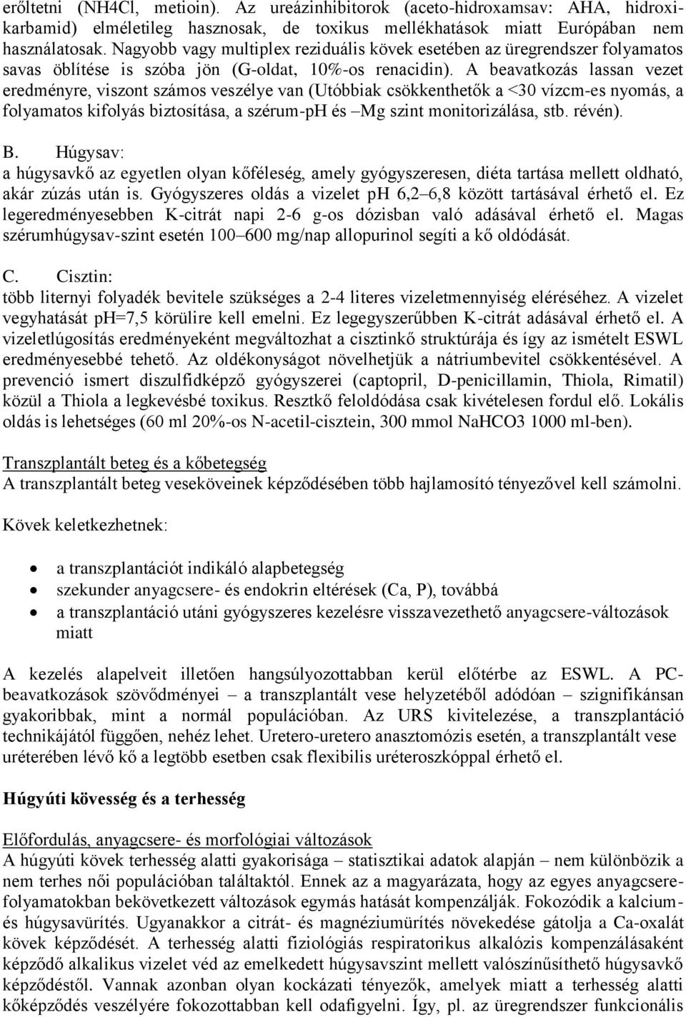 A beavatkozás lassan vezet eredményre, viszont számos veszélye van (Utóbbiak csökkenthetők a <30 vízcm-es nyomás, a folyamatos kifolyás biztosítása, a szérum-ph és Mg szint monitorizálása, stb.