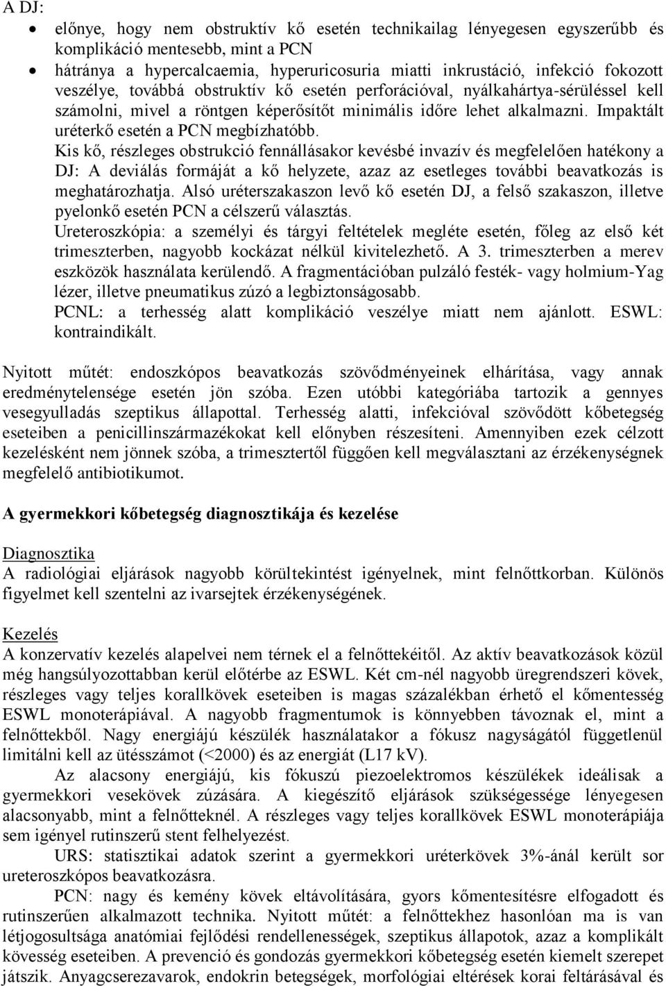 Kis kő, részleges obstrukció fennállásakor kevésbé invazív és megfelelően hatékony a DJ: A deviálás formáját a kő helyzete, azaz az esetleges további beavatkozás is meghatározhatja.