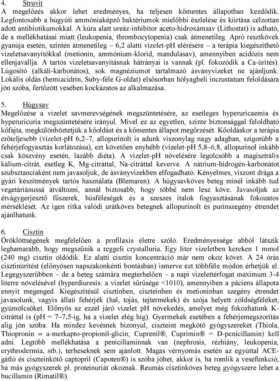 A kúra alatt ureáz-inhibítor aceto-hidroxámsav (Lithostat) is adható, de a mellékhatásai miatt (leukopenia, thrombocytopenia) csak átmenetileg.