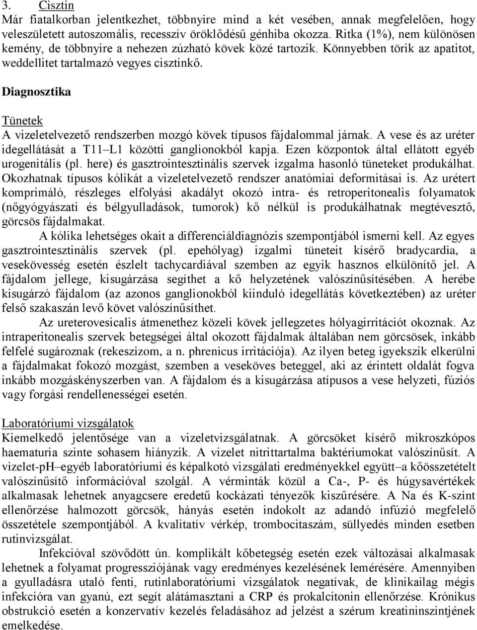 Diagnosztika Tünetek A vizeletelvezető rendszerben mozgó kövek típusos fájdalommal járnak. A vese és az uréter idegellátását a T11 L1 közötti ganglionokból kapja.