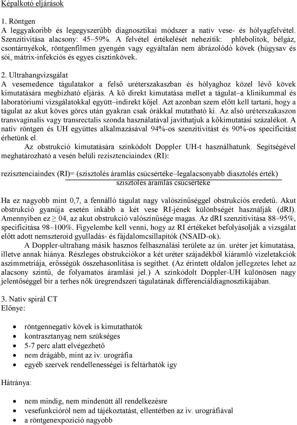 Ultrahangvizsgálat A vesemedence tágulatakor a felső uréterszakaszban és hólyaghoz közel lévő kövek kimutatására megbízható eljárás.