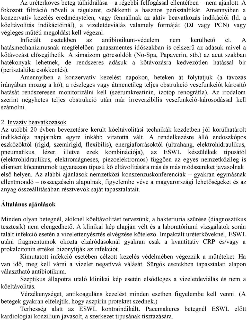 a kőeltávolítás indikációinál), a vizeletdeviálás valamely formáját (DJ vagy PCN) vagy végleges műtéti megoldást kell végezni. Inficiált esetekben az antibiotikum-védelem nem kerülhető el.