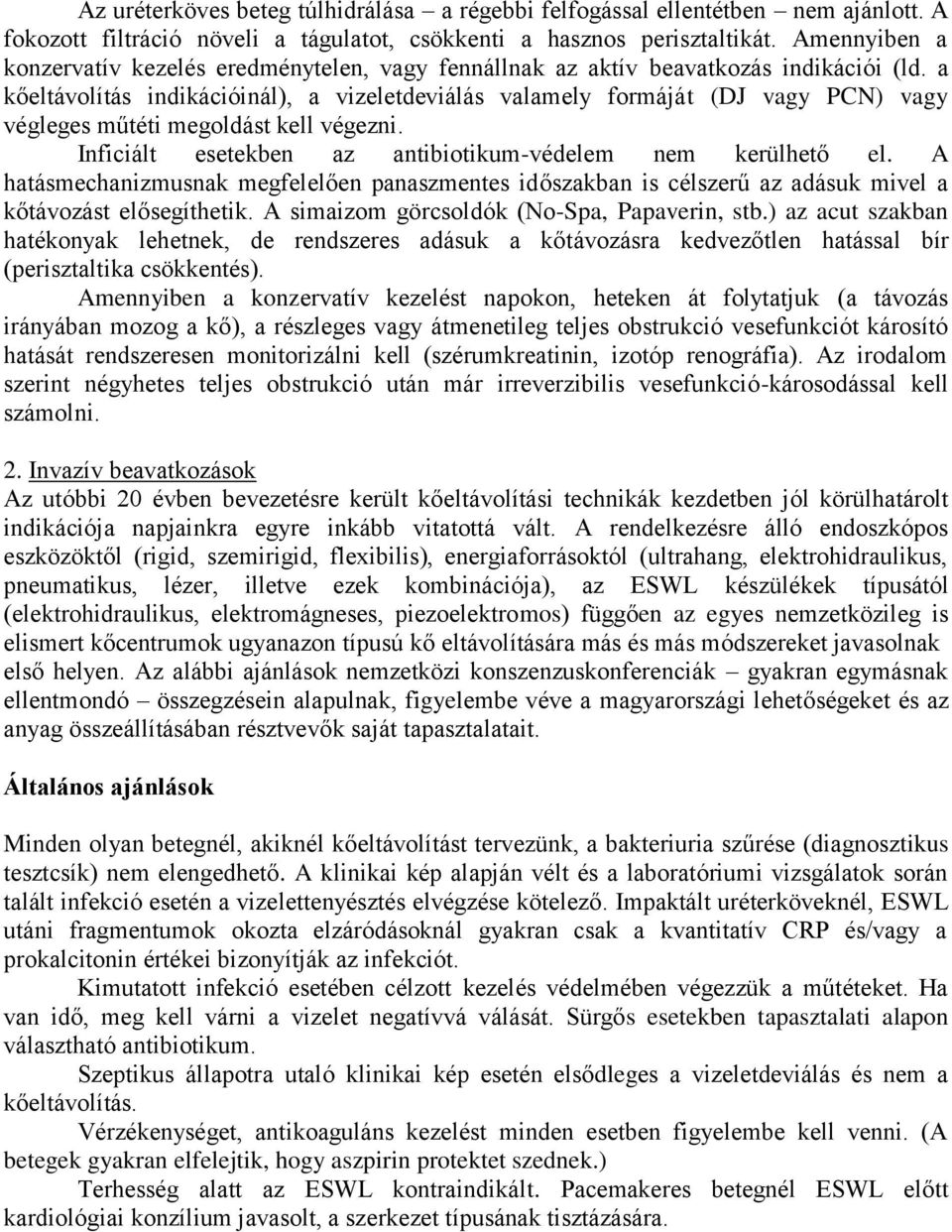 a kőeltávolítás indikációinál), a vizeletdeviálás valamely formáját (DJ vagy PCN) vagy végleges műtéti megoldást kell végezni. Inficiált esetekben az antibiotikum-védelem nem kerülhető el.